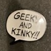 Geeky And Kinky Pins Geeky And Knky - Black And White